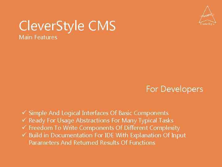 Clever. Style CMS Main Features For Developers ü ü Simple And Logical Interfaces Of