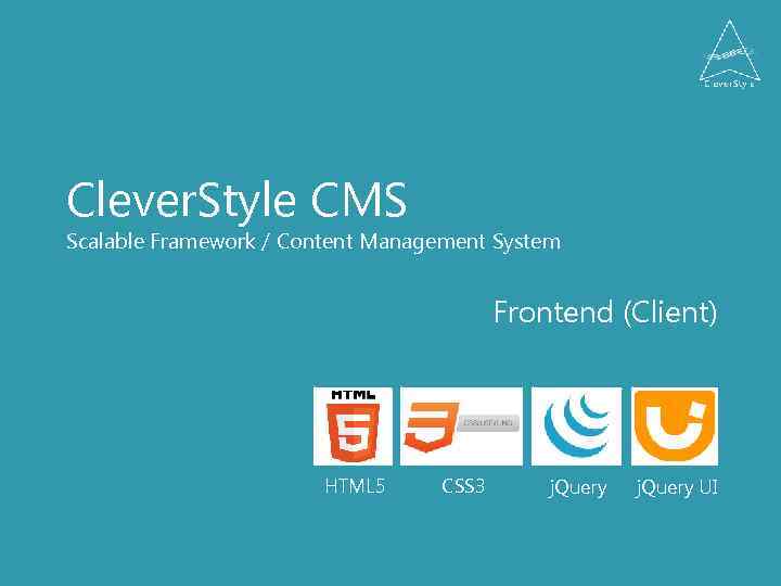 Clever. Style CMS Scalable Framework / Content Management System Frontend (Client) HTML 5 CSS