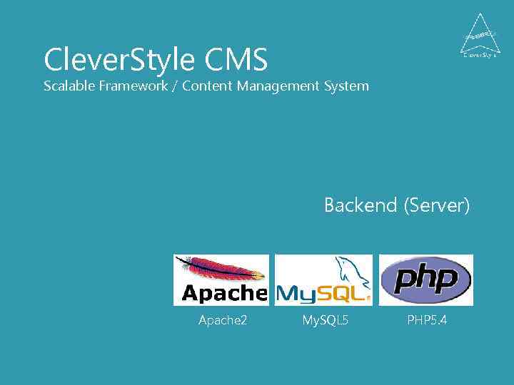 Clever. Style CMS Scalable Framework / Content Management System Backend (Server) Apache 2 My.