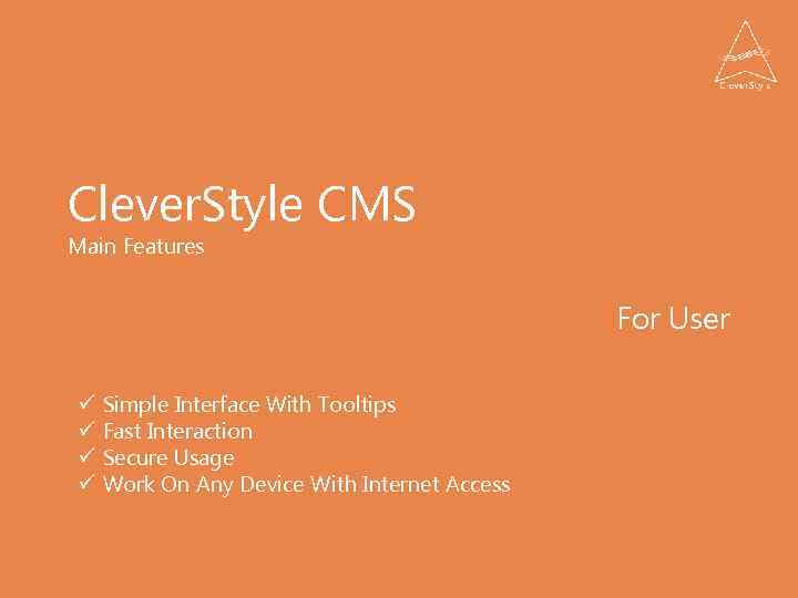 Clever. Style CMS Main Features For User ü ü Simple Interface With Tooltips Fast