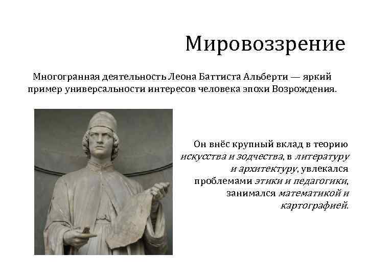 Мировоззрение Многогранная деятельность Леона Баттиста Альберти — яркий пример универсальности интересов человека эпохи Возрождения.