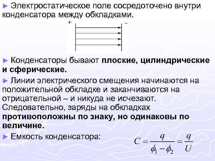 ► Электростатическое поле сосредоточено внутри конденсатора между обкладками. ► Конденсаторы бывают плоские, цилиндрические и