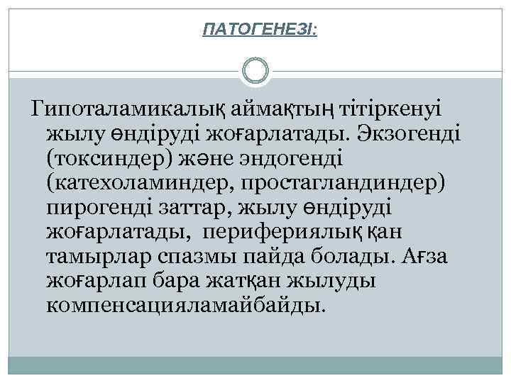 ПАТОГЕНЕЗІ: Гипоталамикалық аймақтың тітіркенуі жылу өндіруді жоғарлатады. Экзогенді (токсиндер) және эндогенді (катехоламиндер, простагландиндер) пирогенді