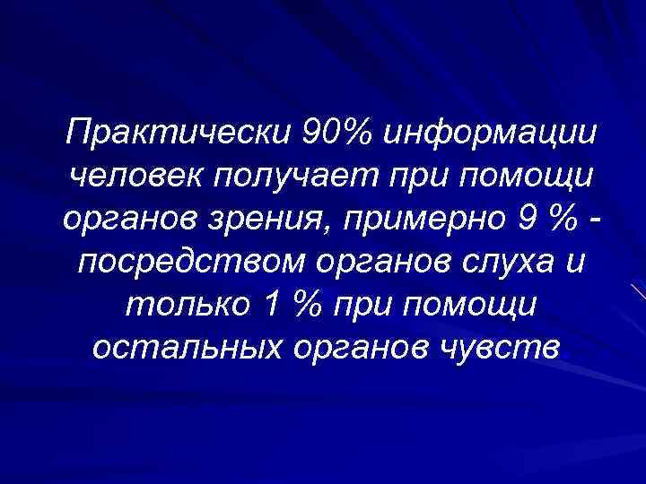 Практически 90% информации человек получает при помощи органов зрения, примерно 9 % посредством органов