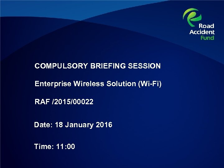 COMPULSORY BRIEFING SESSION Enterprise Wireless Solution (Wi-Fi) RAF /2015/00022 Date: 18 January 2016 Time: