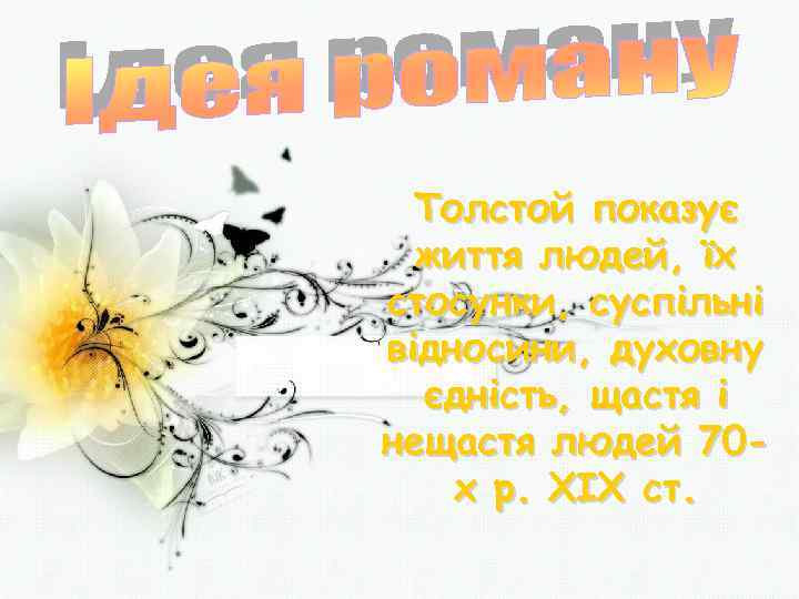 Толстой показує життя людей, їх стосунки, суспільні відносини, духовну єдність, щастя і нещастя людей