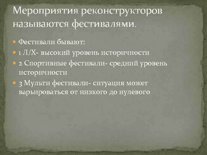 Мероприятия реконструкторов называются фестивалями. Фестивали бывают: 1 Л/Х- высокий уровень историчности 2 Спортивные фестивали-