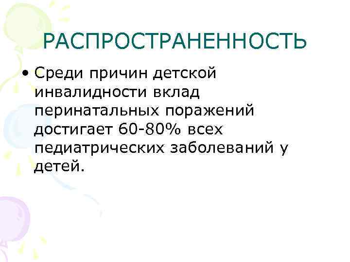 РАСПРОСТРАНЕННОСТЬ • Среди причин детской инвалидности вклад перинатальных поражений достигает 60 -80% всех педиатрических