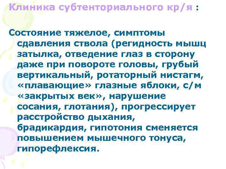 Клиника субтенториального кр/я : Состояние тяжелое, симптомы сдавления ствола (регидность мышц затылка, отведение глаз