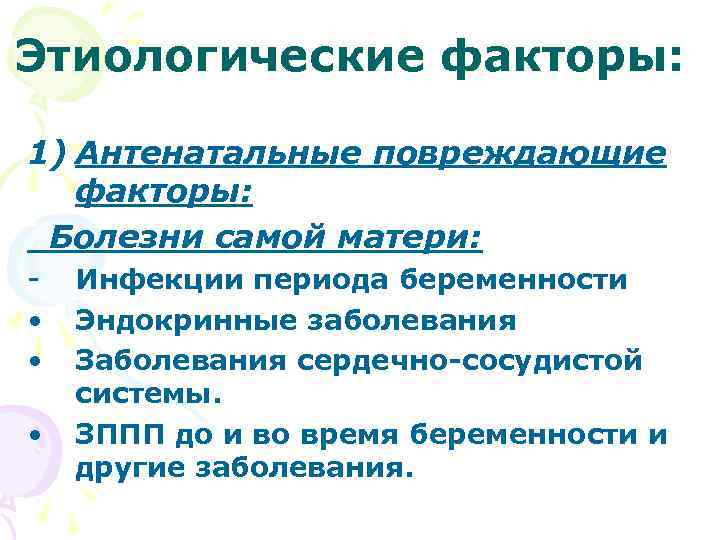 Этиологические факторы: 1) Антенатальные повреждающие факторы: Болезни самой матери: • • • Инфекции периода