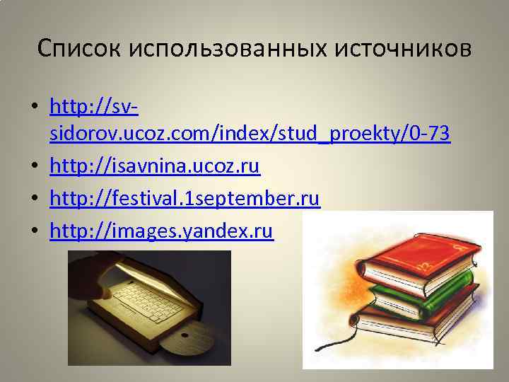 Список использованных источников • http: //svsidorov. ucoz. com/index/stud_proekty/0 -73 • http: //isavnina. ucoz. ru