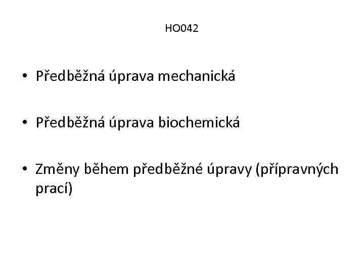 HO 042 • Předběžná úprava mechanická • Předběžná úprava biochemická • Změny během předběžné