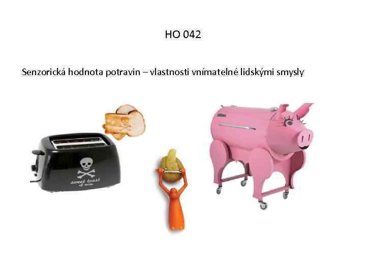 HO 042 Senzorická hodnota potravin – vlastnosti vnímatelné lidskými smysly 