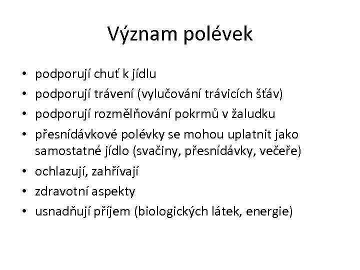 Význam polévek podporují chuť k jídlu podporují trávení (vylučování trávicích šťáv) podporují rozmělňování pokrmů