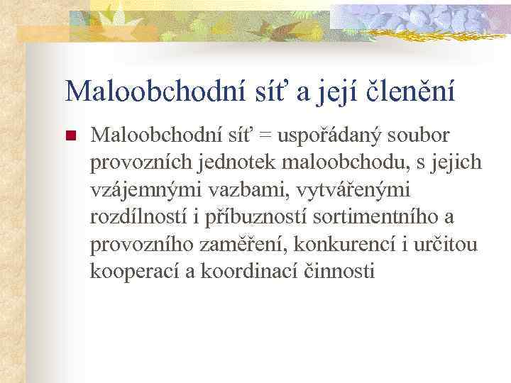 Maloobchodní síť a její členění n Maloobchodní síť = uspořádaný soubor provozních jednotek maloobchodu,