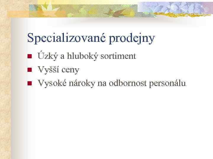 Specializované prodejny n n n Úzký a hluboký sortiment Vyšší ceny Vysoké nároky na