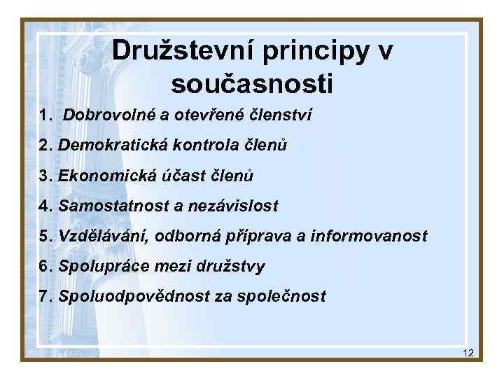 Družstevní principy v současnosti 1. Dobrovolné a otevřené členství 2. Demokratická kontrola členů 3.