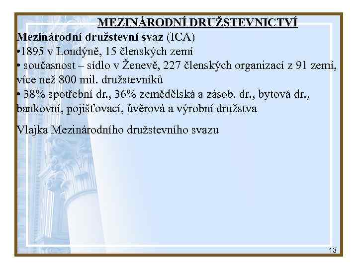 MEZINÁRODNÍ DRUŽSTEVNICTVÍ Mezinárodní družstevní svaz (ICA) • 1895 v Londýně, 15 členských zemí •