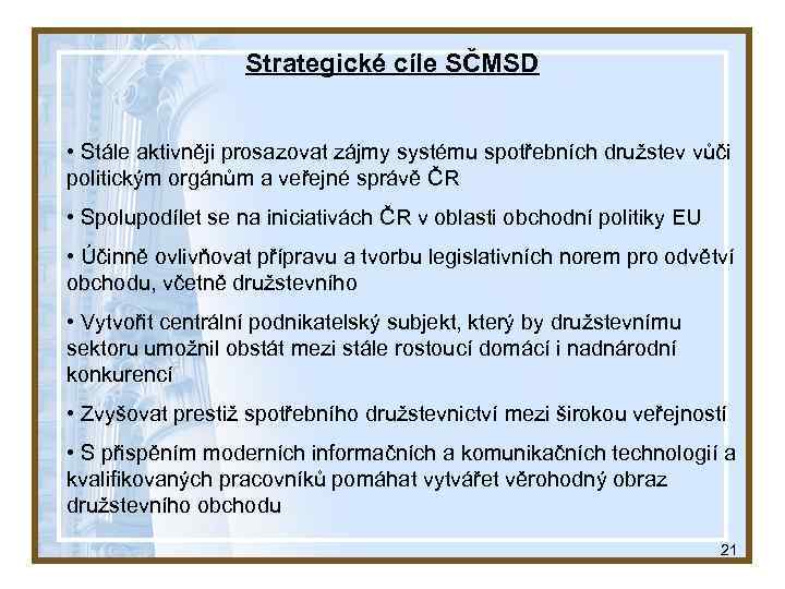 Strategické cíle SČMSD • Stále aktivněji prosazovat zájmy systému spotřebních družstev vůči politickým orgánům