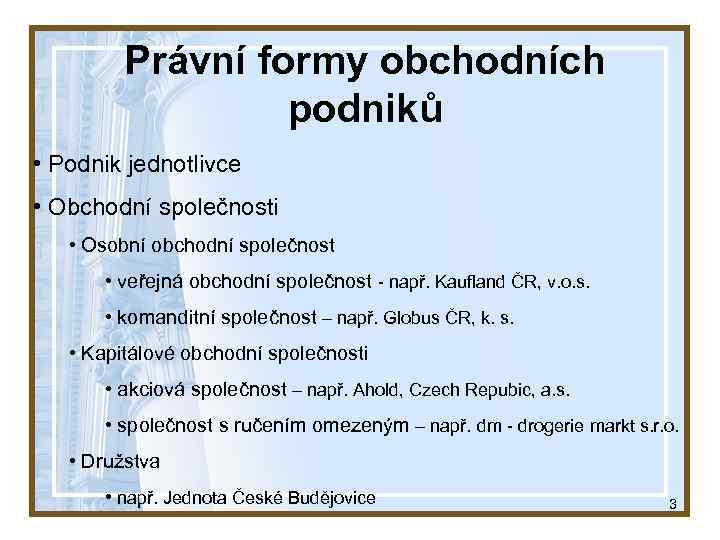 Právní formy obchodních podniků • Podnik jednotlivce • Obchodní společnosti • Osobní obchodní společnost
