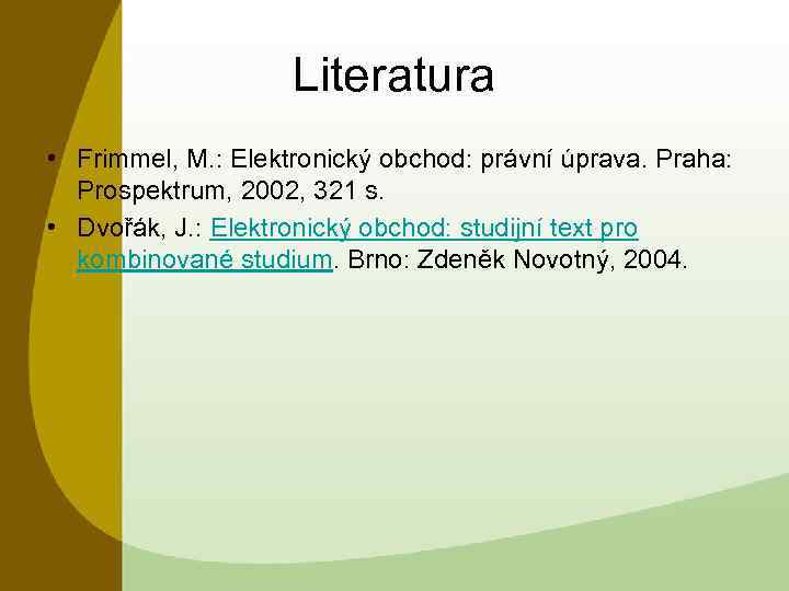 Literatura • Frimmel, M. : Elektronický obchod: právní úprava. Praha: Prospektrum, 2002, 321 s.