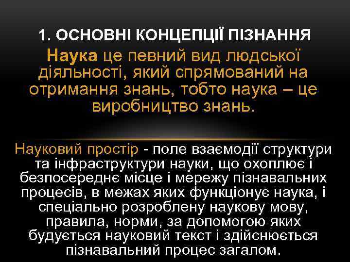 1. ОСНОВНІ КОНЦЕПЦІЇ ПІЗНАННЯ Наука це певний вид людської діяльності, який спрямований на отримання