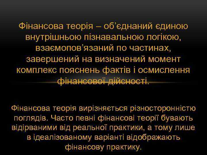 Фінансова теорія – об’єднаний єдиною внутрішньою пізнавальною логікою, взаємопов’язаний по частинах, завершений на визначений