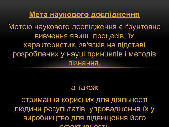 Мета наукового дослідження Метою наукового дослідження є ґрунтовне вивчення явищ, процесів, їх характеристик, зв'язків