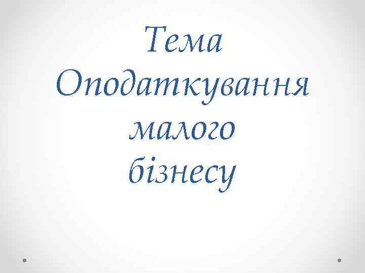 Тема Оподаткування малого бізнесу 