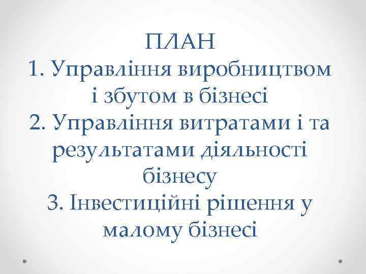ПЛАН 1. Управління виробництвом і збутом в бізнесі 2. Управління витратами і та результатами