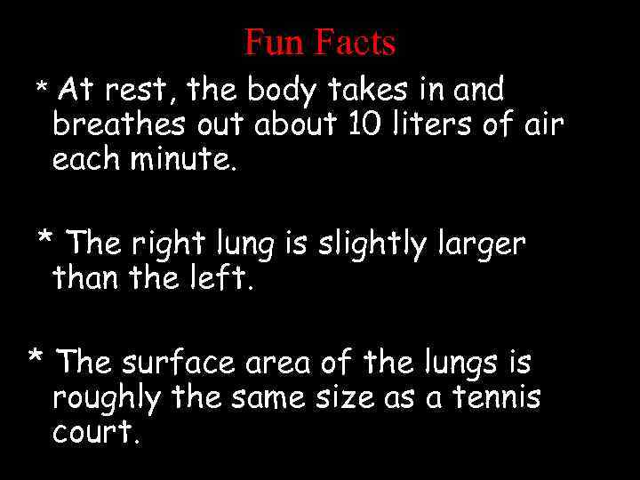 Fun Facts * At rest, the body takes in and breathes out about 10
