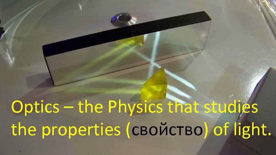 Optics – the Physics that studies the properties (свойство) of light. 