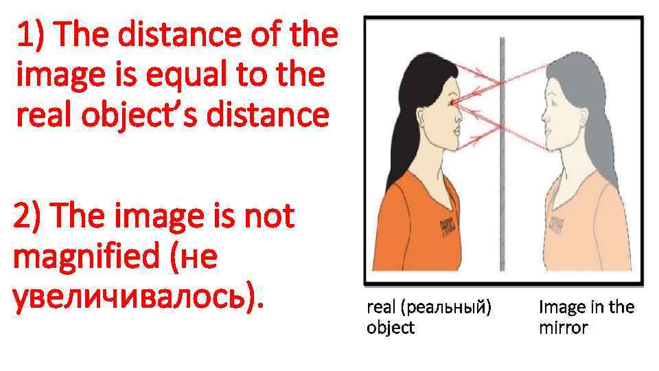 1) The distance of the image is equal to the real object’s distance 2)
