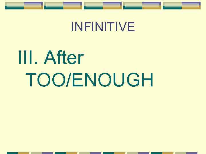 INFINITIVE III. After TOO/ENOUGH 