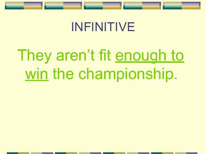 INFINITIVE They aren’t fit enough to win the championship. 