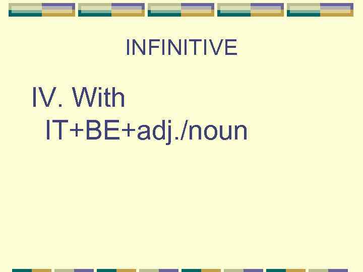 INFINITIVE IV. With IT+BE+adj. /noun 