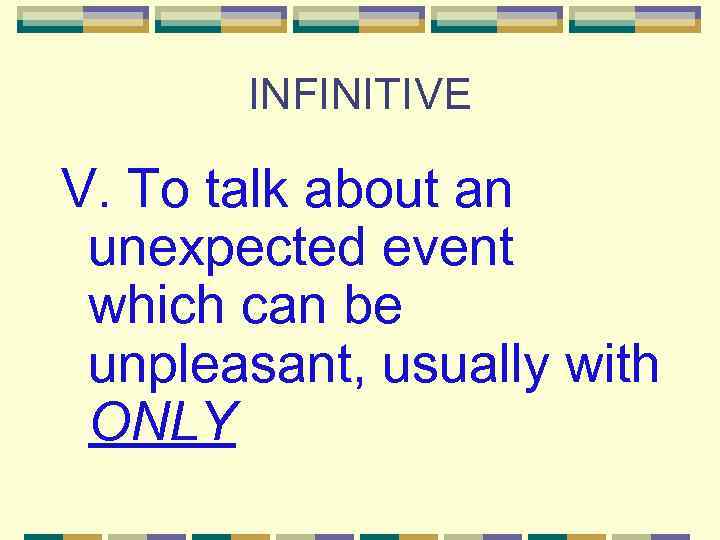 INFINITIVE V. To talk about an unexpected event which can be unpleasant, usually with