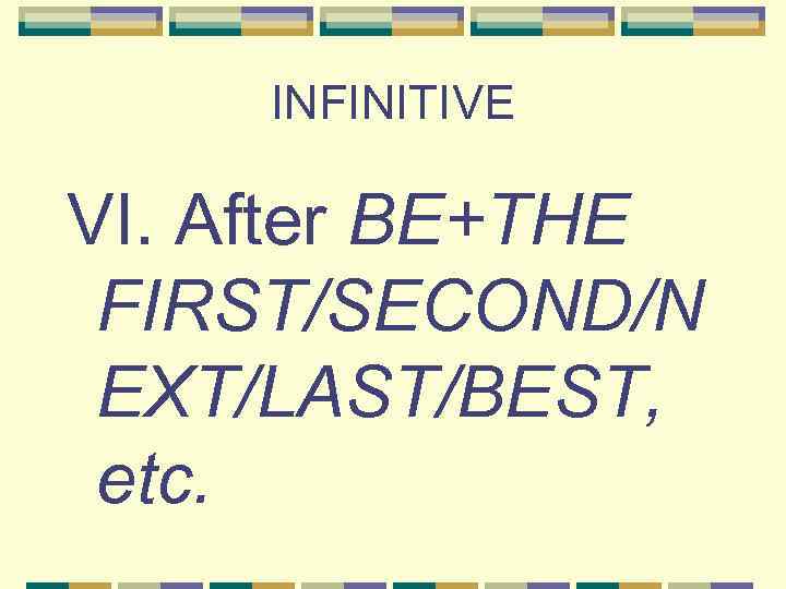 INFINITIVE VI. After BE+THE FIRST/SECOND/N EXT/LAST/BEST, etc. 