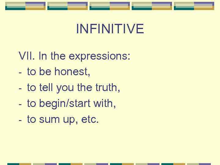 INFINITIVE VII. In the expressions: - to be honest, - to tell you the