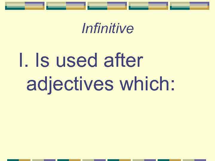Infinitive I. Is used after adjectives which: 