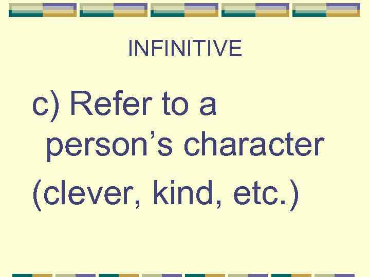 INFINITIVE c) Refer to a person’s character (clever, kind, etc. ) 