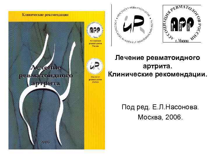 Лечение ревматоидного артрита. Клинические рекомендации. Под ред. Е. Л. Насонова. Москва, 2006. 
