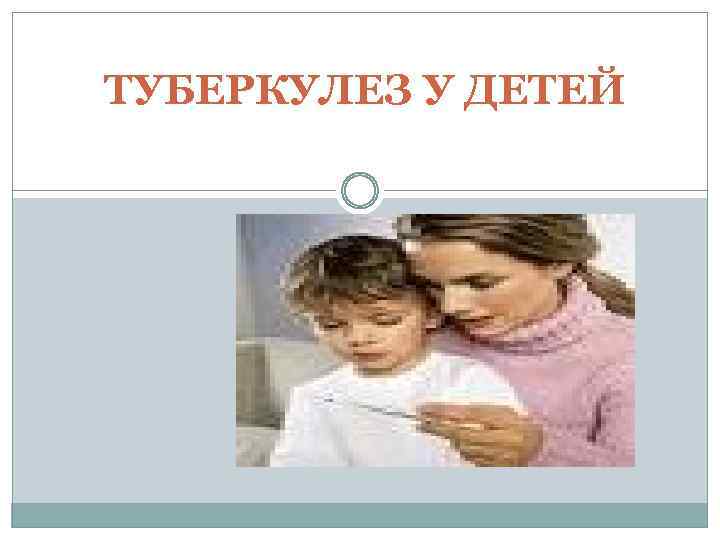 ТУБЕРКУЛЕЗ У ДЕТЕЙ 