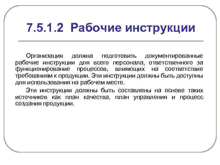 7. 5. 1. 2 Рабочие инструкции Организация должна подготовить документированные рабочие инструкции для всего