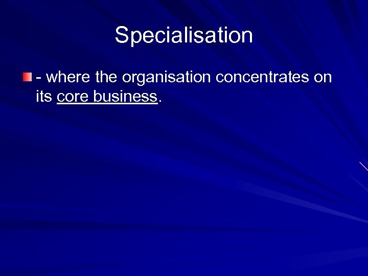 Specialisation - where the organisation concentrates on its core business. 