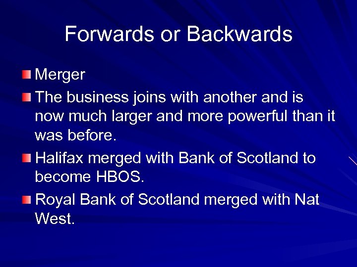 Forwards or Backwards Merger The business joins with another and is now much larger