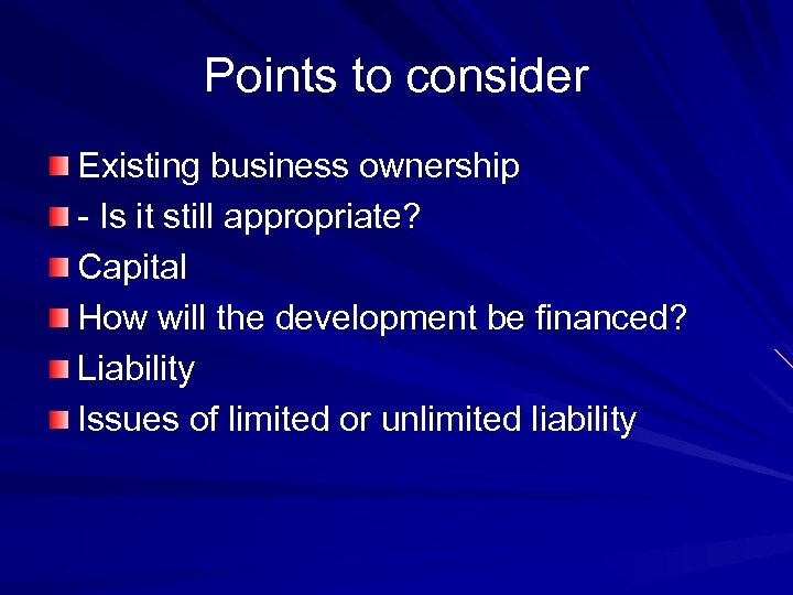 Points to consider Existing business ownership - Is it still appropriate? Capital How will