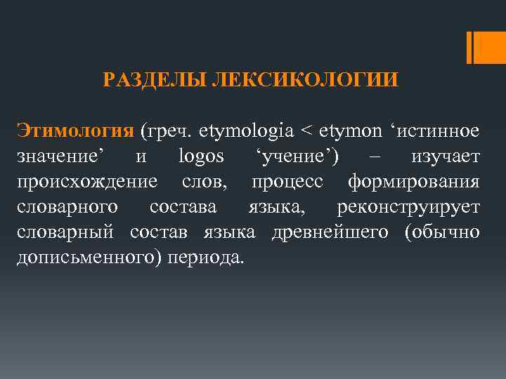 РАЗДЕЛЫ ЛЕКСИКОЛОГИИ Этимология (греч. etymologia < etymon ‘истинное значение’ и logos ‘учение’) – изучает