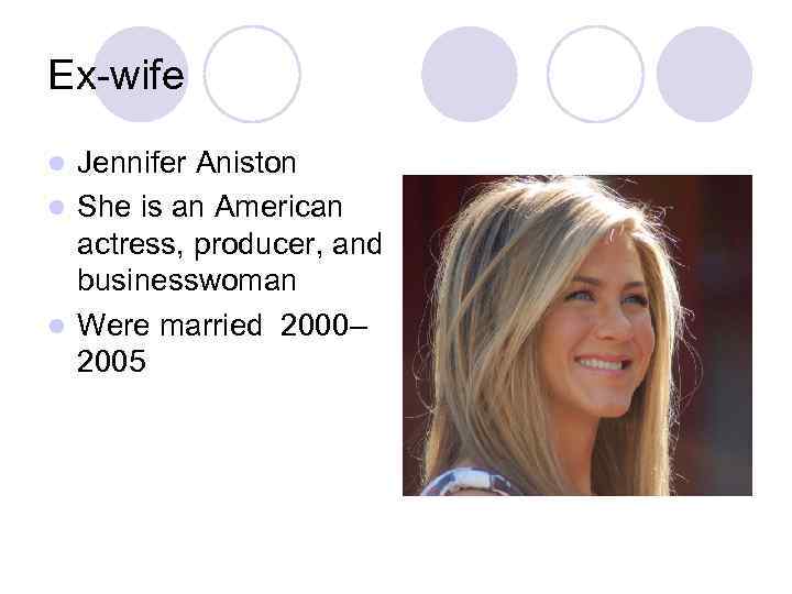 Ex-wife Jennifer Aniston l She is an American actress, producer, and businesswoman l Were