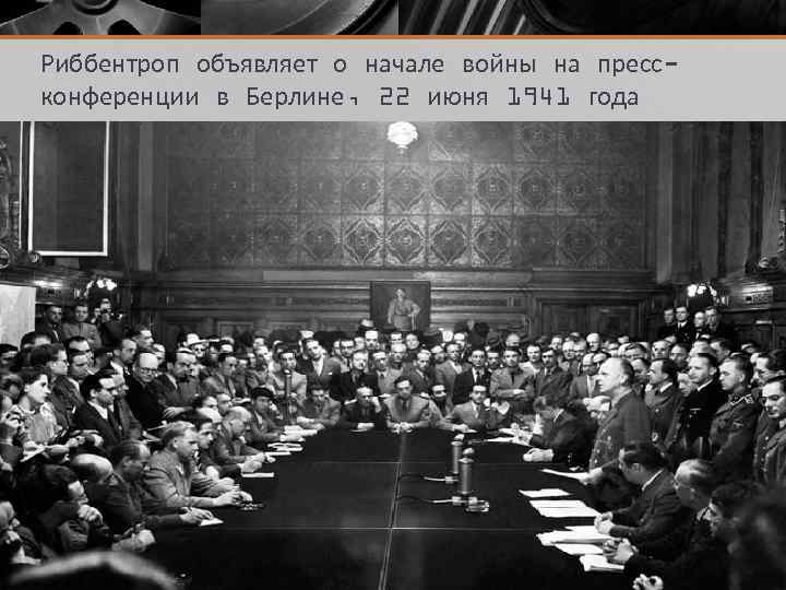 Риббентроп объявляет о начале войны на прессконференции в Берлине, 22 июня 1941 года 